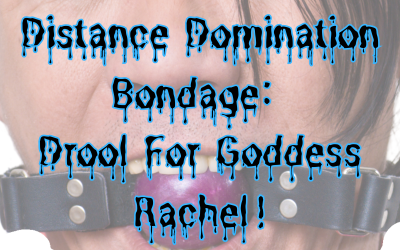 Distance Domination Bondage: Drool for Goddess Rachel!