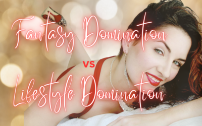 Fantasy Domination VS Lifestyle Domination by Ms Harper