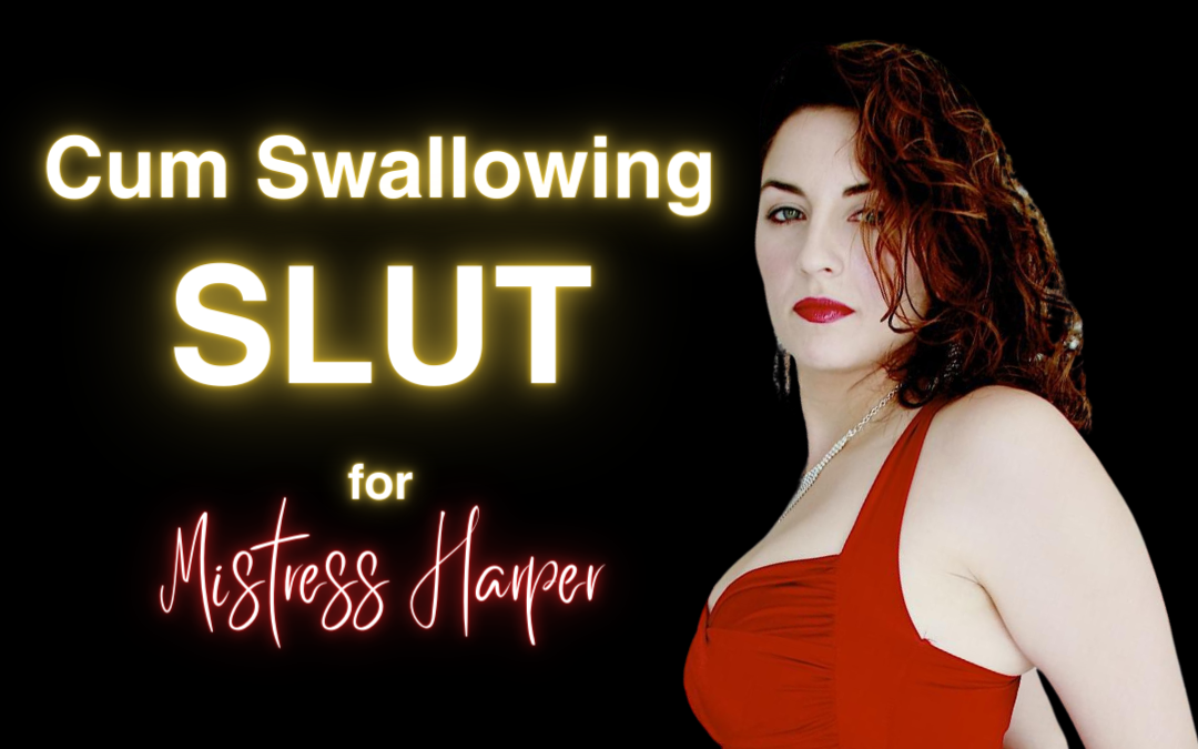 Cum Swallowing Slut For Mistress Harper