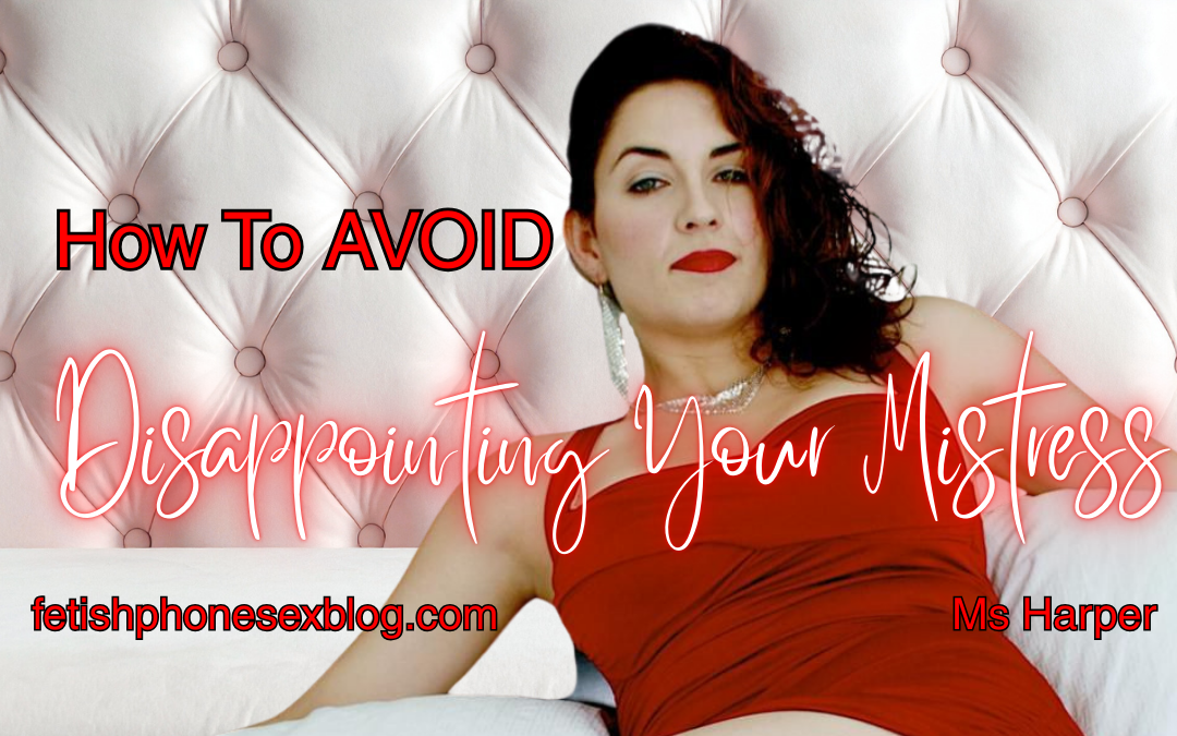 you should not be dissapointing your mistress